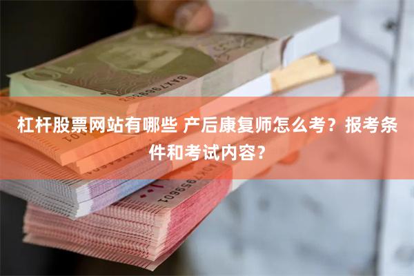 杠杆股票网站有哪些 产后康复师怎么考？报考条件和考试内容？