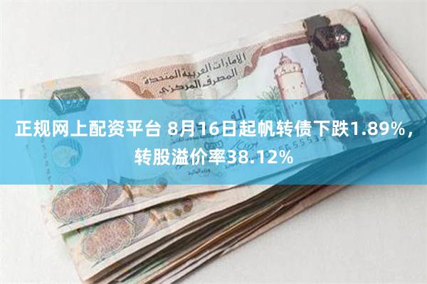 正规网上配资平台 8月16日起帆转债下跌1.89%，转股溢价率38.12%