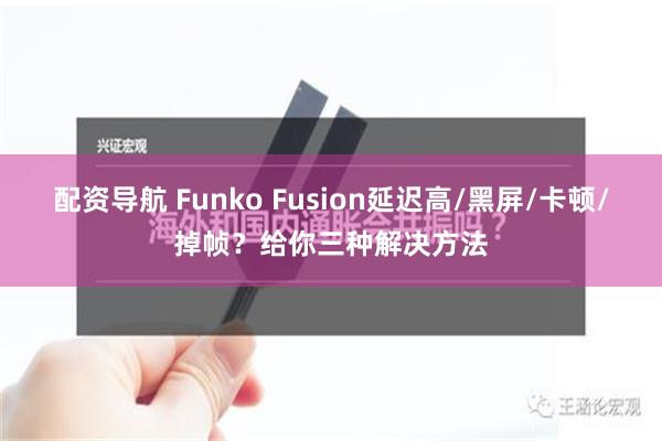 配资导航 Funko Fusion延迟高/黑屏/卡顿/掉帧？给你三种解决方法