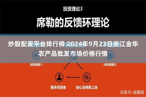 炒股配资平台排行榜 2024年9月23日浙江金华农产品批发市场价格行情