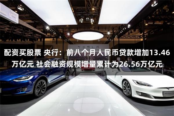 配资买股票 央行：前八个月人民币贷款增加13.46万亿元 社会融资规模增量累计为26.56万亿元